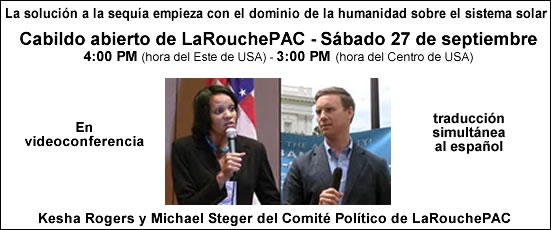 En videoconferencia, traducción simultánea al español (spanish.larouchepac.com). La solución a la sequía empieza con el dominio de la humanidad sobre el sistema solar.  Cabildo abierto de LaRouchePAC - Sábado 27 de septiembre, 4:00 PM (hora del Este de USA) - 3:00 PM (hora del Centro de USA).
