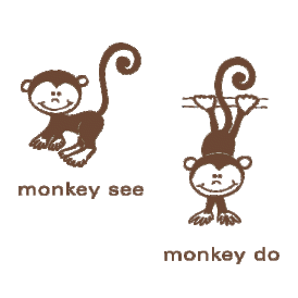 monkey see monkey do.