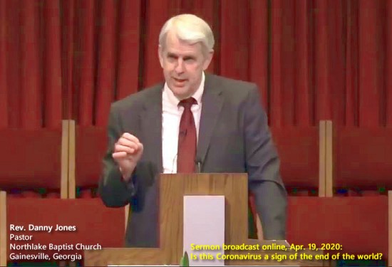 Rev. Danny Jones. (Apr. 30, 2020). Sermon (starts at 24 min. 11 sec.): Is this Coronavirus a sign of the end of the world? Northlake Baptist Church, Gainesville, GA.