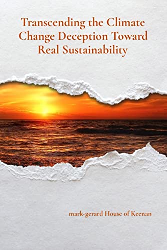 Transcending the Climate Change Deception - Toward Real Sustainability by [Mark Keenan]