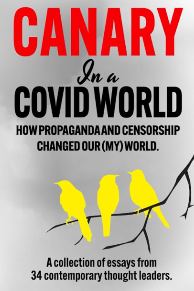 Canary In a Covid World: How Propaganda and Censorship Changed Our (My) World: Edited by C.H. Klotz, Various Authors, Malone, Dr. Robert & Jill, Dowd, Edward, Fareed, Dr. George, Kory, Dr. Pierre,