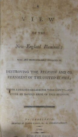 A VIEW OF THE NEW ENGLAND ILLUMINATI: WHO ARE INDEFATIGABLE ENGAGED IN DESTROYING THE RELIGION AND GOVERNMENT OF THE UNITED STATES; UNDER A FEIGNED REGARD FOR THEIR SAFETY-AND UNDER AN IMPIOUS ABUSE OF TRUE RELIGION BY JOHN COSENS OGDEN (1799)